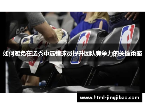 如何避免在选秀中选错球员提升团队竞争力的关键策略