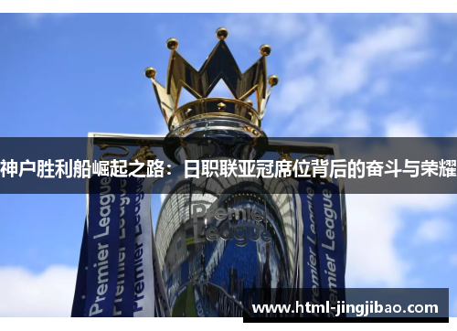 神户胜利船崛起之路：日职联亚冠席位背后的奋斗与荣耀