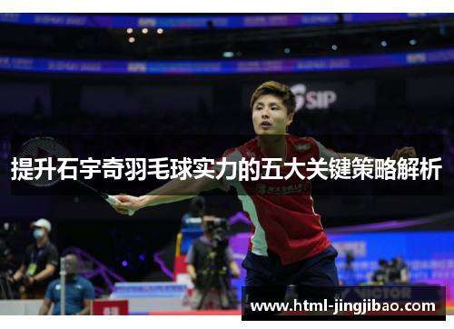 提升石宇奇羽毛球实力的五大关键策略解析