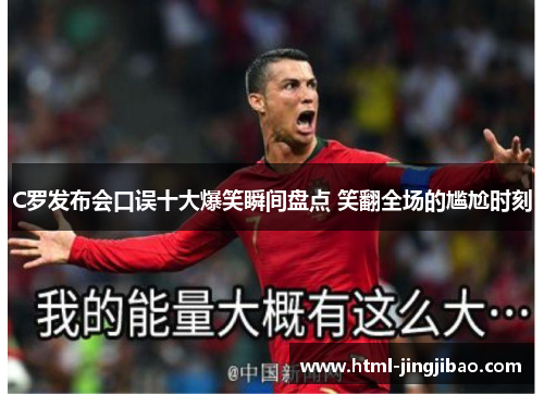 C罗发布会口误十大爆笑瞬间盘点 笑翻全场的尴尬时刻